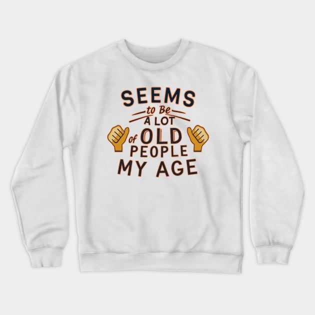 seems to be a lot of old people my age Crewneck Sweatshirt by JnS Merch Store